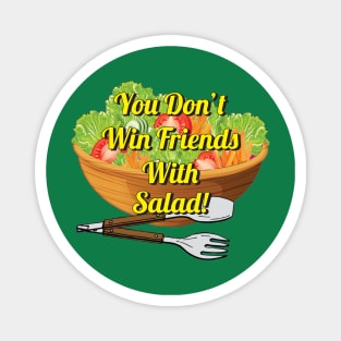 You Don't Win Friends With Salad Magnet